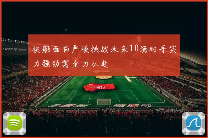 快船面临严峻挑战未来10场对手实力强劲需全力以赴